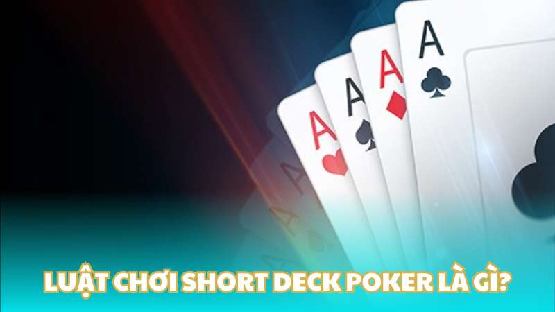 Luật chơi Short Deck Poker là gì?