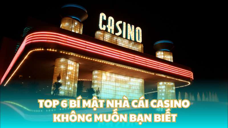 Top 6 bí mật nhà cái casino không muốn bạn biết