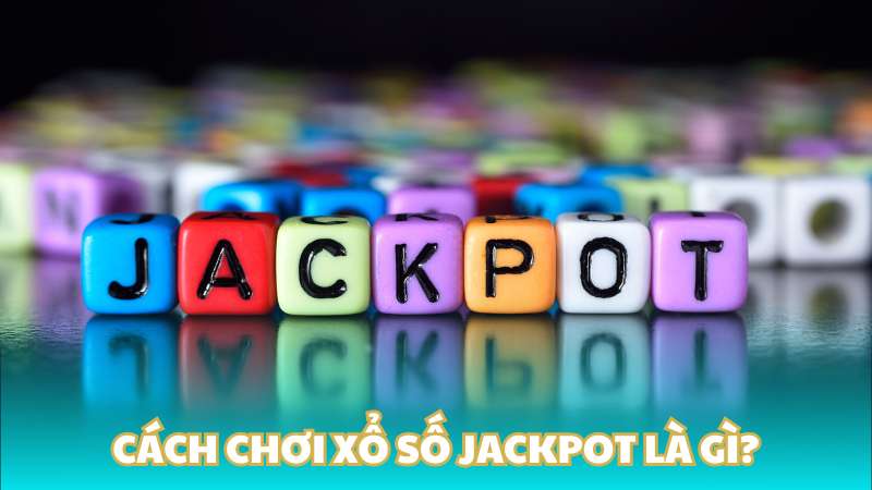 Cách chơi xổ số Jackpot là gì?