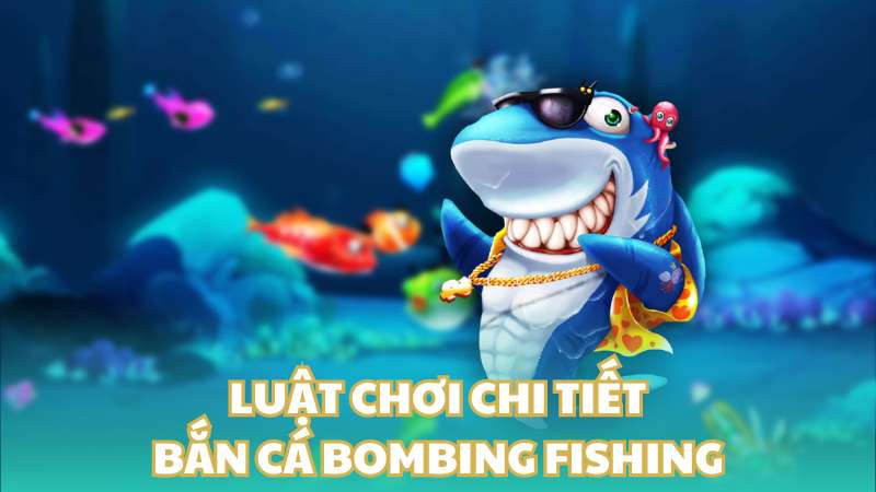 Luật chơi chi tiết bắn cá Bombing Fishing