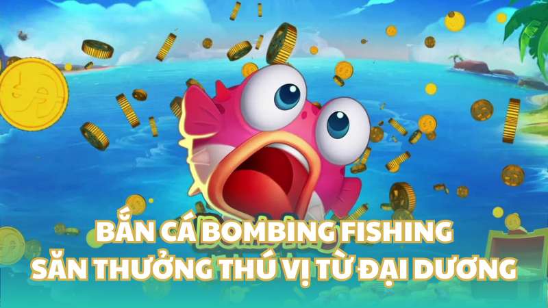 Bắn cá Bombing Fishing - Săn thưởng thú vị từ đại dương